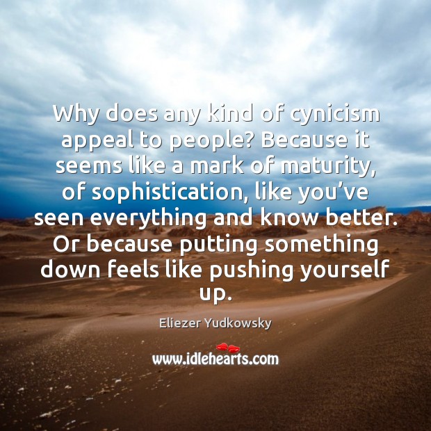 Why does any kind of cynicism appeal to people? Because it seems Eliezer Yudkowsky Picture Quote