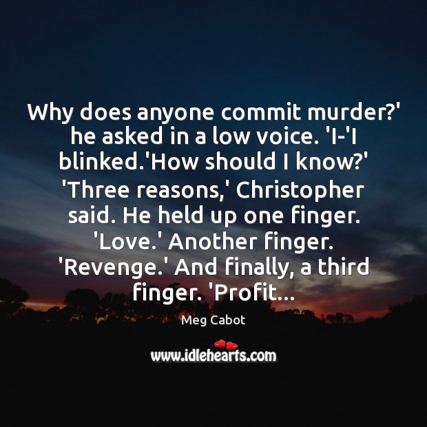 Why does anyone commit murder?’ he asked in a low voice. Meg Cabot Picture Quote
