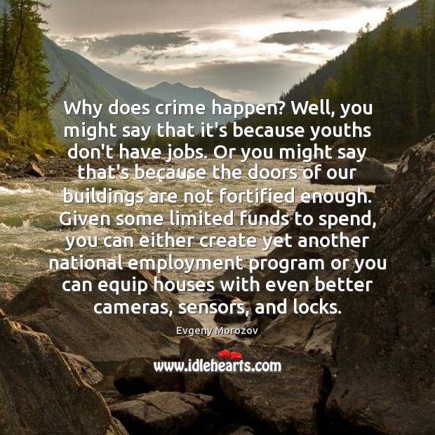 Why does crime happen? Well, you might say that it’s because youths Evgeny Morozov Picture Quote