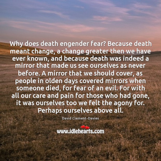 Why does death engender fear? Because death meant change, a change greater David Clement-Davies Picture Quote