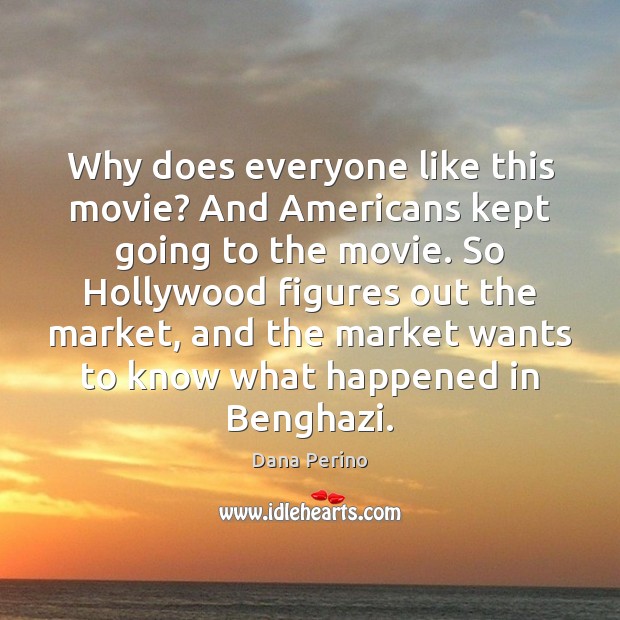 Why does everyone like this movie? And Americans kept going to the Dana Perino Picture Quote