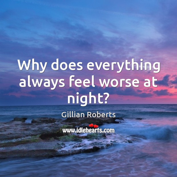 Why does everything always feel worse at night? Gillian Roberts Picture Quote
