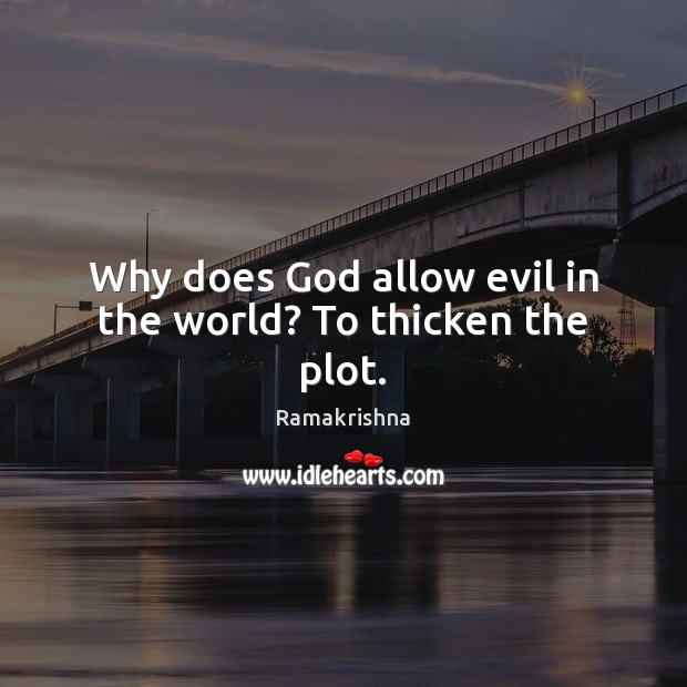Why does God allow evil in the world? To thicken the plot. Ramakrishna Picture Quote