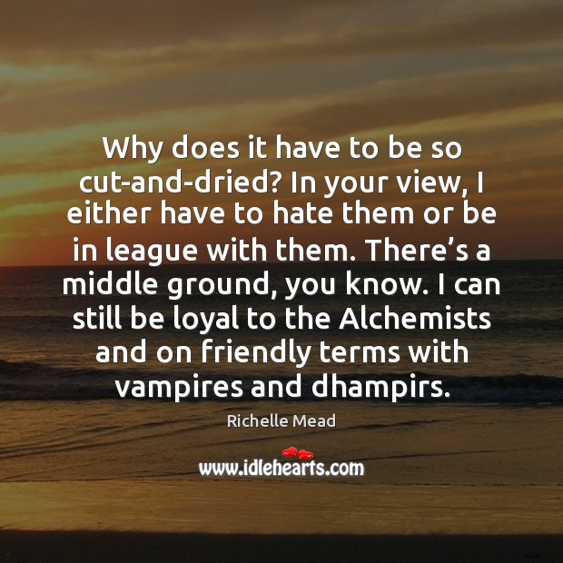 Why does it have to be so cut-and-dried? In your view, I Richelle Mead Picture Quote