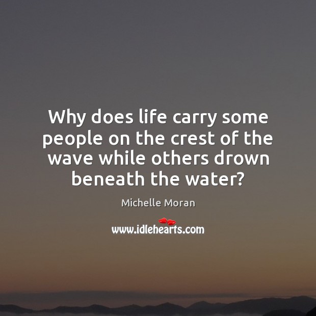 Why does life carry some people on the crest of the wave Michelle Moran Picture Quote
