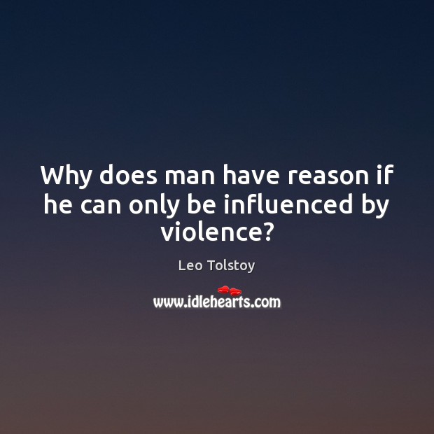 Why does man have reason if he can only be influenced by violence? Image