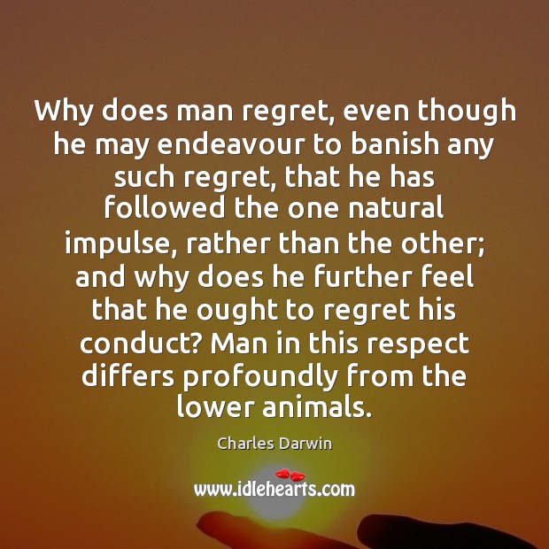 Why does man regret, even though he may endeavour to banish any Charles Darwin Picture Quote