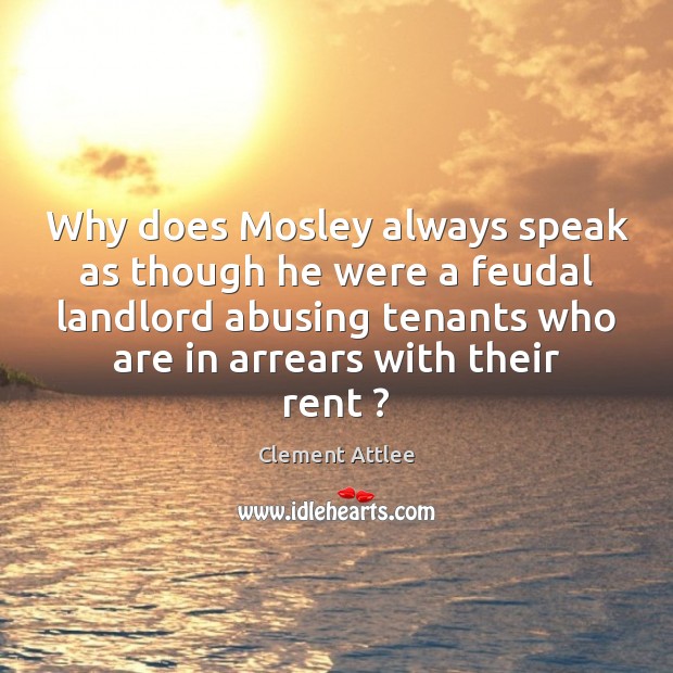 Why does Mosley always speak as though he were a feudal landlord Image