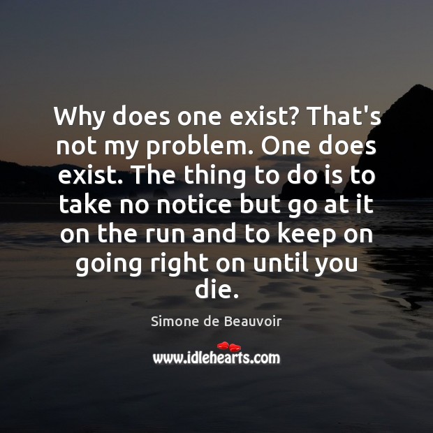 Why does one exist? That’s not my problem. One does exist. The Simone de Beauvoir Picture Quote