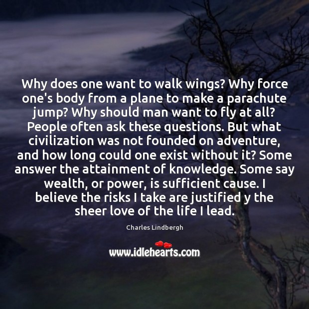 Why does one want to walk wings? Why force one’s body from Charles Lindbergh Picture Quote