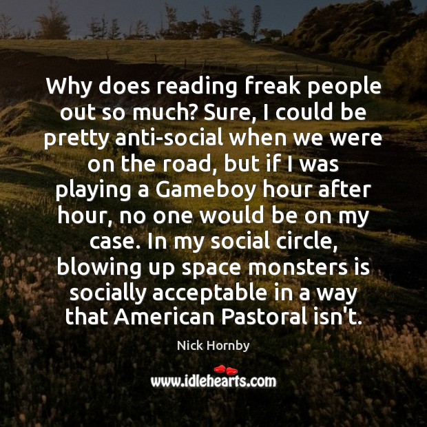 Why does reading freak people out so much? Sure, I could be Nick Hornby Picture Quote