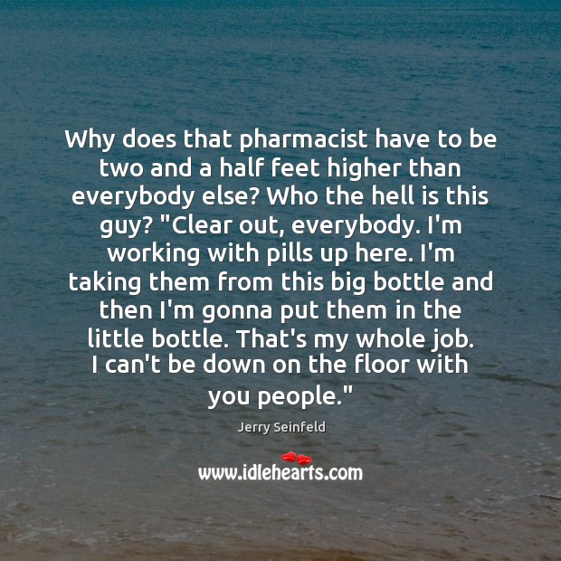 Why does that pharmacist have to be two and a half feet Jerry Seinfeld Picture Quote