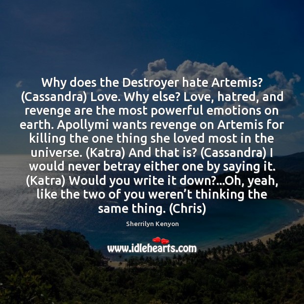 Why does the Destroyer hate Artemis? (Cassandra) Love. Why else? Love, hatred, Sherrilyn Kenyon Picture Quote