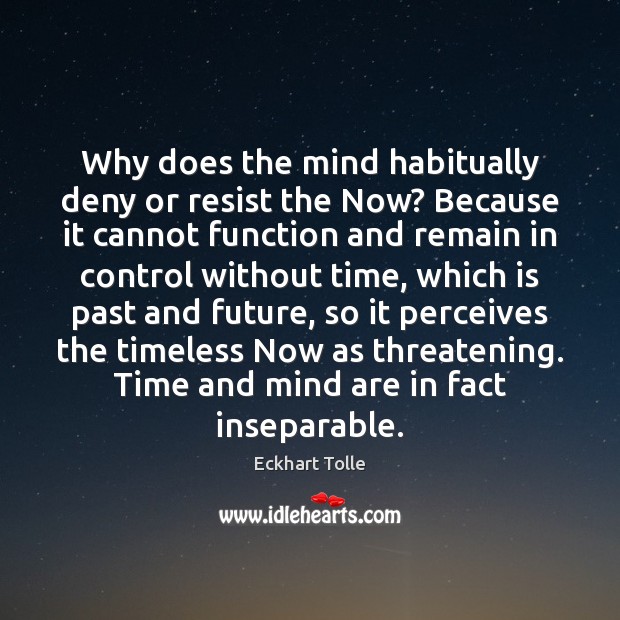 Why does the mind habitually deny or resist the Now? Because it Eckhart Tolle Picture Quote