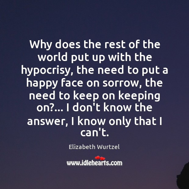 Why does the rest of the world put up with the hypocrisy, Elizabeth Wurtzel Picture Quote