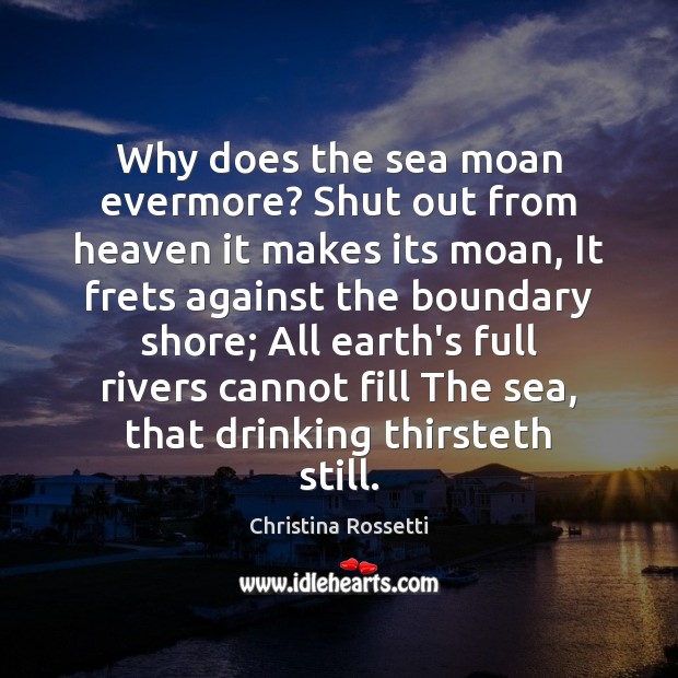 Why does the sea moan evermore? Shut out from heaven it makes Earth Quotes Image