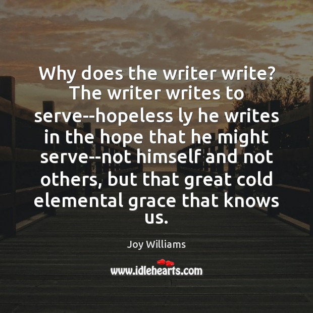 Why does the writer write? The writer writes to serve–hopeless ly he Image
