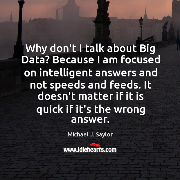 Why don’t I talk about Big Data? Because I am focused on Michael J. Saylor Picture Quote