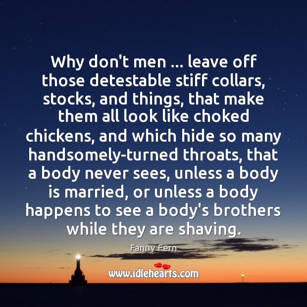 Why don’t men … leave off those detestable stiff collars, stocks, and things, Fanny Fern Picture Quote