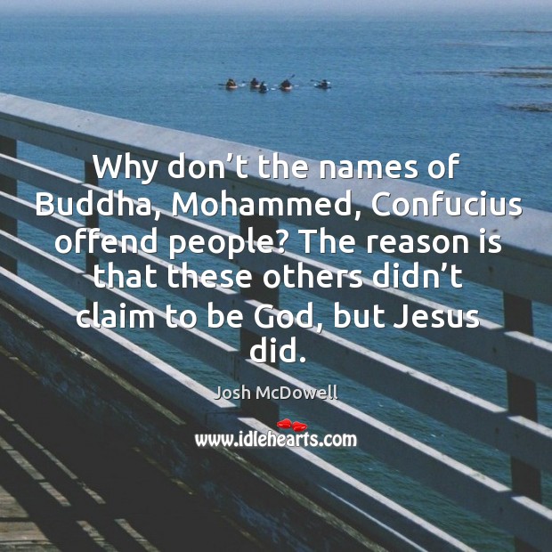 Why don’t the names of buddha, mohammed, confucius offend people? Josh McDowell Picture Quote