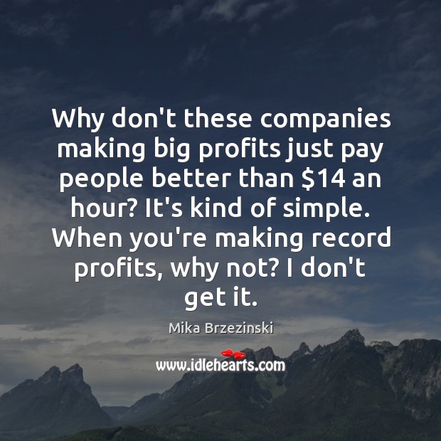 Why don’t these companies making big profits just pay people better than $14 Mika Brzezinski Picture Quote
