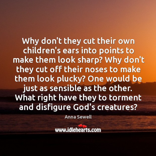 Why don’t they cut their own children’s ears into points to make Anna Sewell Picture Quote