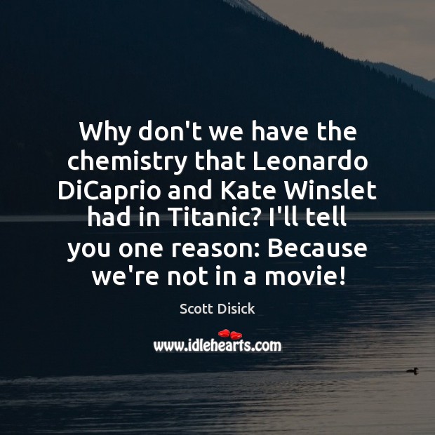 Why don’t we have the chemistry that Leonardo DiCaprio and Kate Winslet Scott Disick Picture Quote