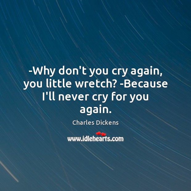 -Why don’t you cry again, you little wretch? -Because I’ll never cry for you again. Image