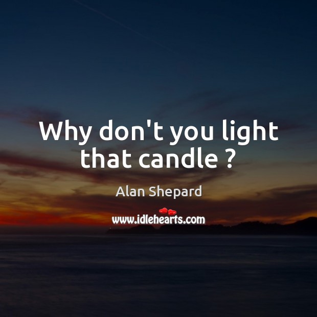 Why don’t you light that candle ? Image