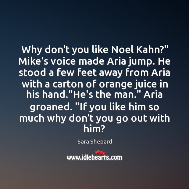 Why don’t you like Noel Kahn?” Mike’s voice made Aria jump. He Image