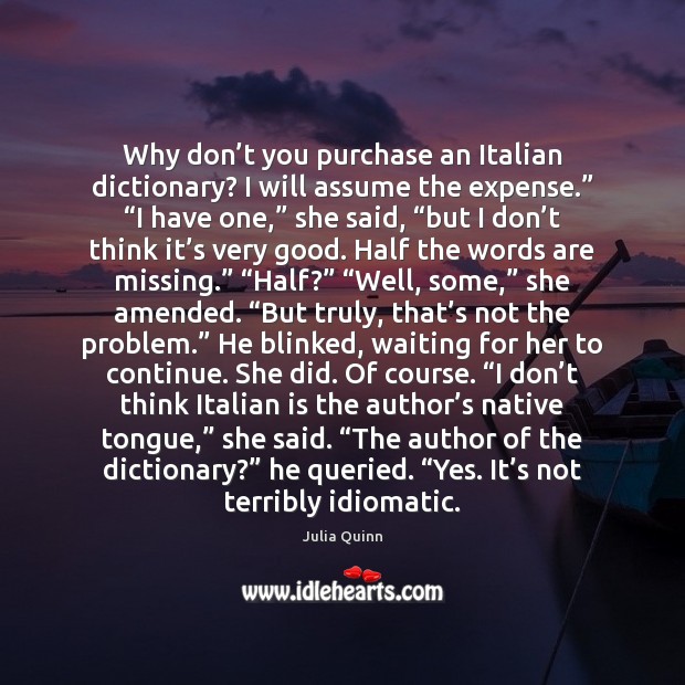Why don’t you purchase an Italian dictionary? I will assume the Julia Quinn Picture Quote