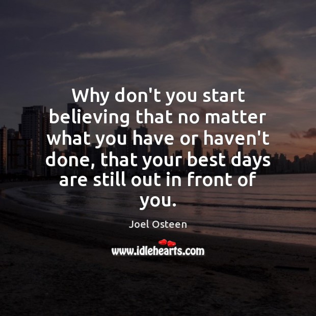 Why don’t you start believing that no matter what you have or Image