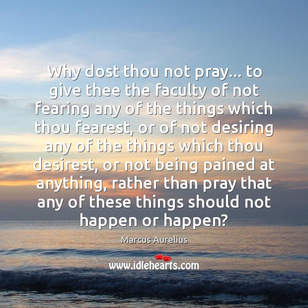 Why dost thou not pray… to give thee the faculty of not Marcus Aurelius Picture Quote