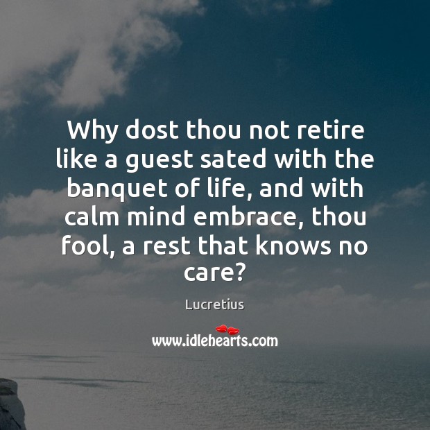 Why dost thou not retire like a guest sated with the banquet Fools Quotes Image