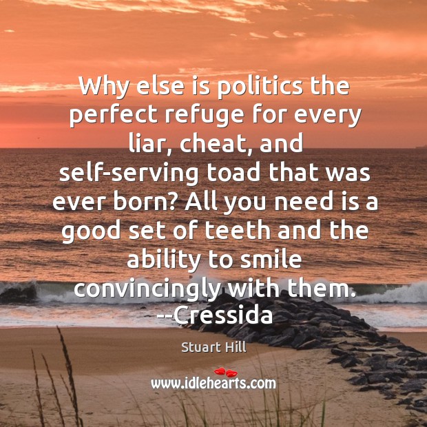 Why else is politics the perfect refuge for every liar, cheat, and Cheating Quotes Image