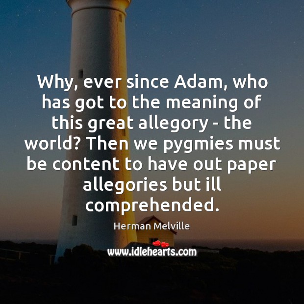 Why, ever since Adam, who has got to the meaning of this Herman Melville Picture Quote