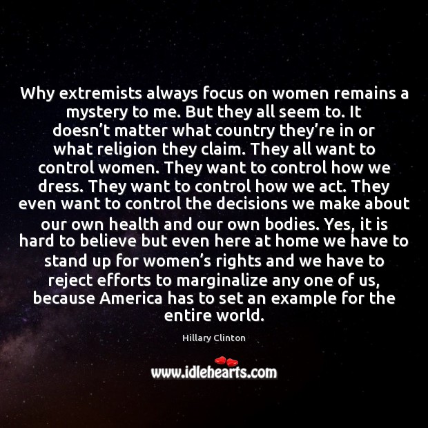 Why extremists always focus on women remains a mystery to me. But Hillary Clinton Picture Quote