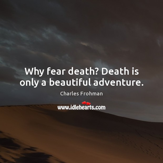 Why fear death? Death is only a beautiful adventure. Image