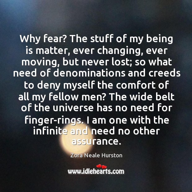 Why fear? The stuff of my being is matter, ever changing, ever Zora Neale Hurston Picture Quote