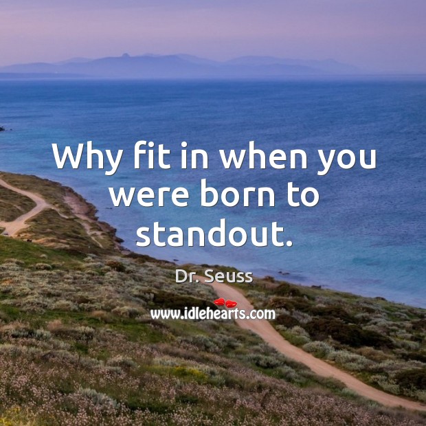 Why fit in when you were born to standout. Dr. Seuss Picture Quote