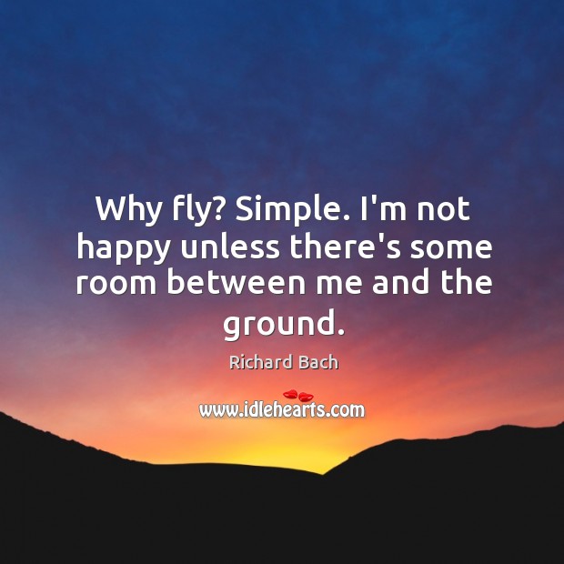 Why fly? Simple. I’m not happy unless there’s some room between me and the ground. Image