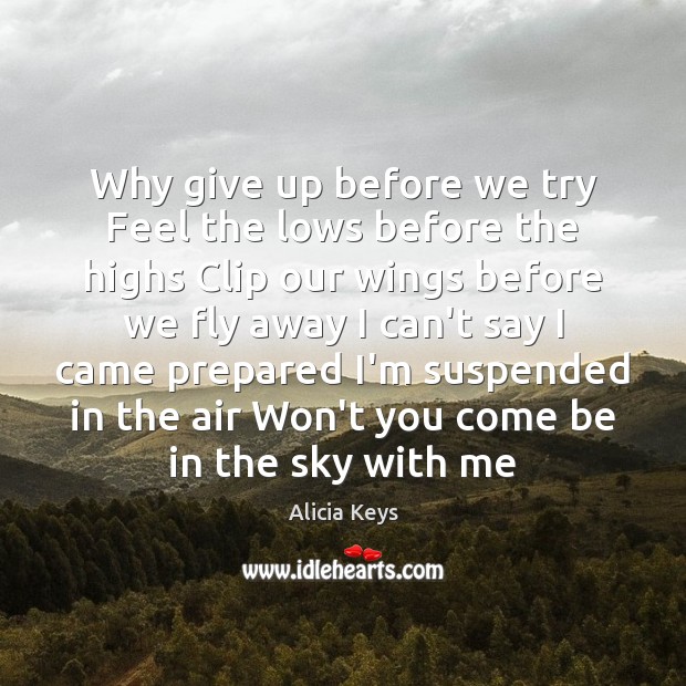 Why give up before we try Feel the lows before the highs Alicia Keys Picture Quote