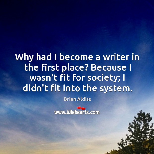 Why had I become a writer in the first place? Because I Brian Aldiss Picture Quote