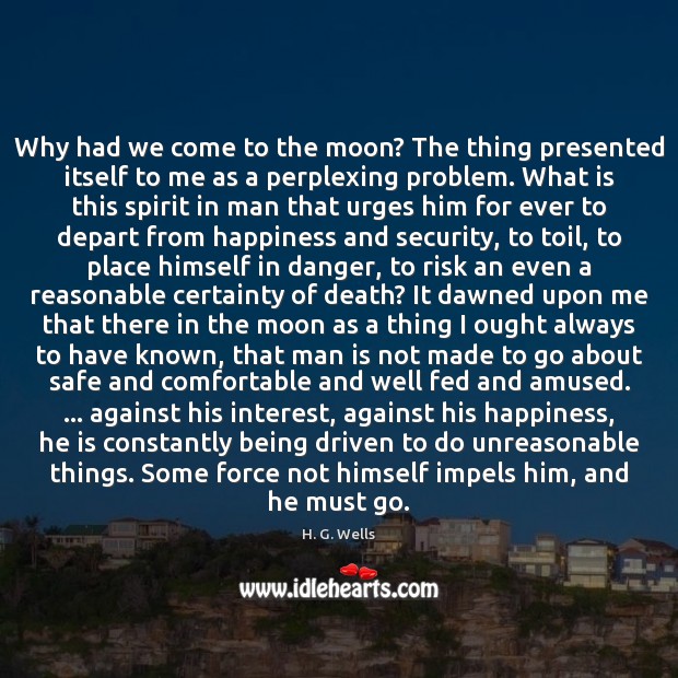 Why had we come to the moon? The thing presented itself to H. G. Wells Picture Quote
