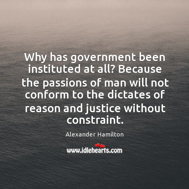 Why has government been instituted at all? because the passions of man will not Image