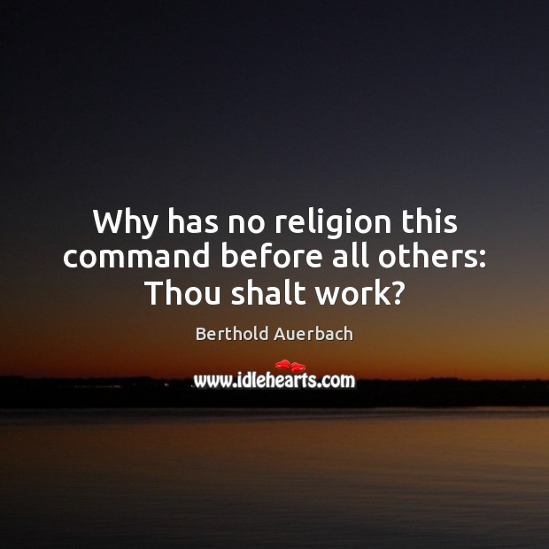 Why has no religion this command before all others: Thou shalt work? Berthold Auerbach Picture Quote