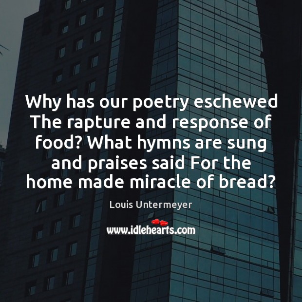 Why has our poetry eschewed The rapture and response of food? What Image