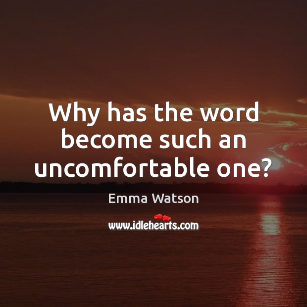 Why has the word become such an uncomfortable one? Emma Watson Picture Quote