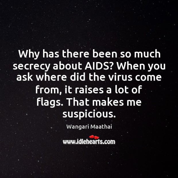 Why has there been so much secrecy about AIDS? When you ask Wangari Maathai Picture Quote