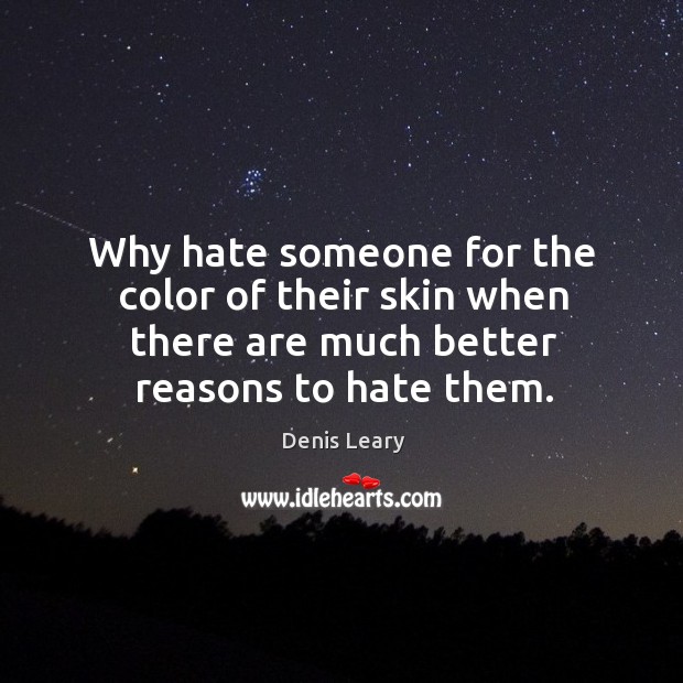 Why hate someone for the color of their skin when there are much better reasons to hate them. Hate Quotes Image
